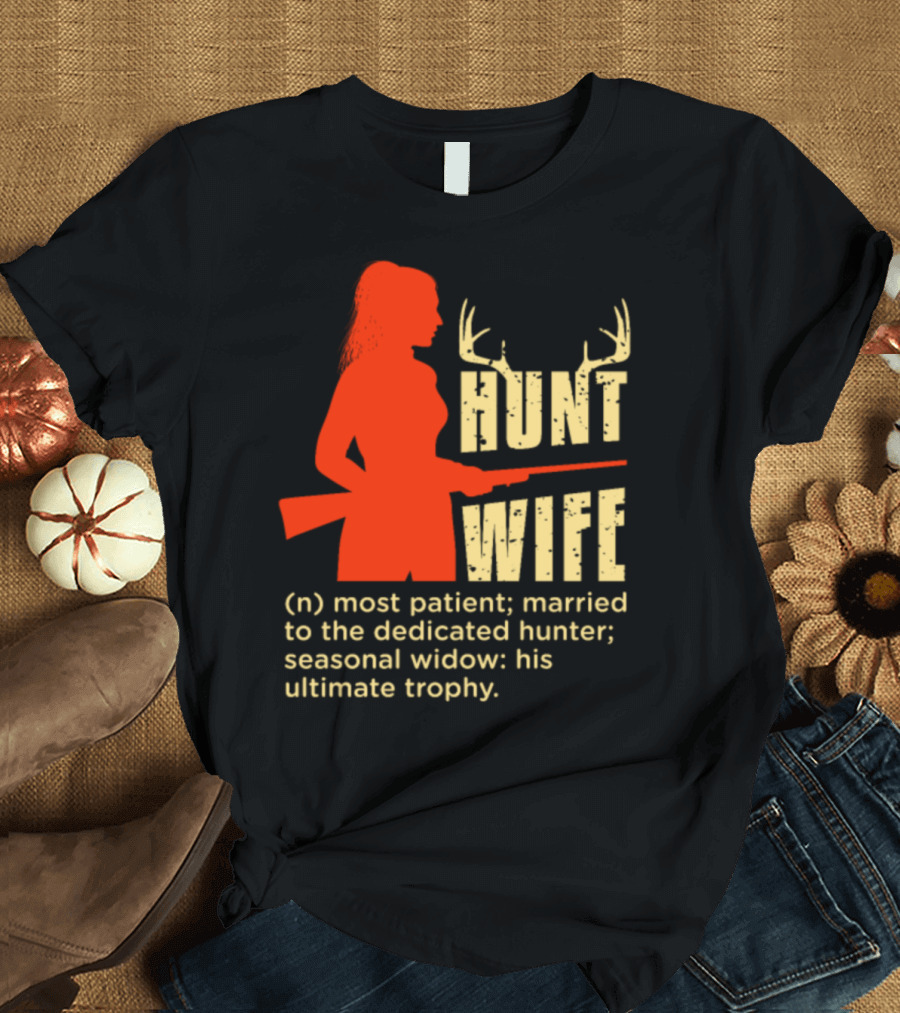 Hunt Wife Definition Most Patient Married to the Dedicated Hunter Seasonal Widow Ultimate Trophy T-Shirt