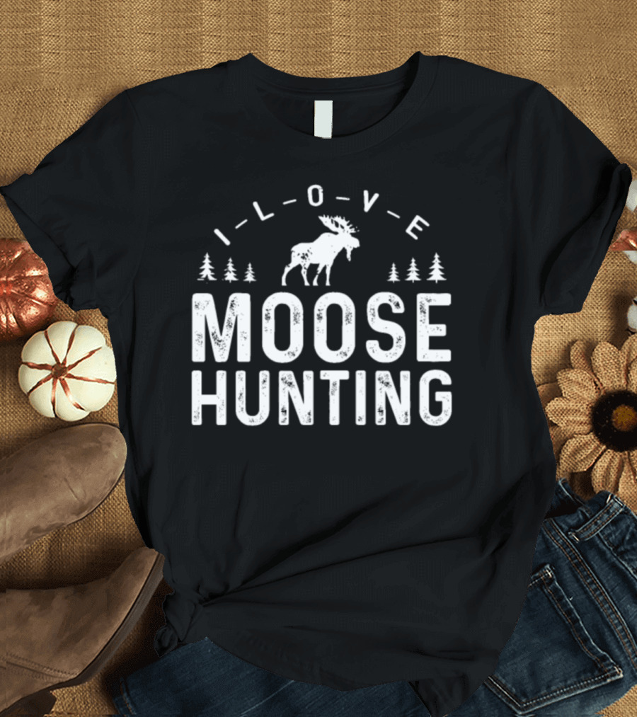 I Love Moose Hunting Elk Moose Hunter T-Shirt