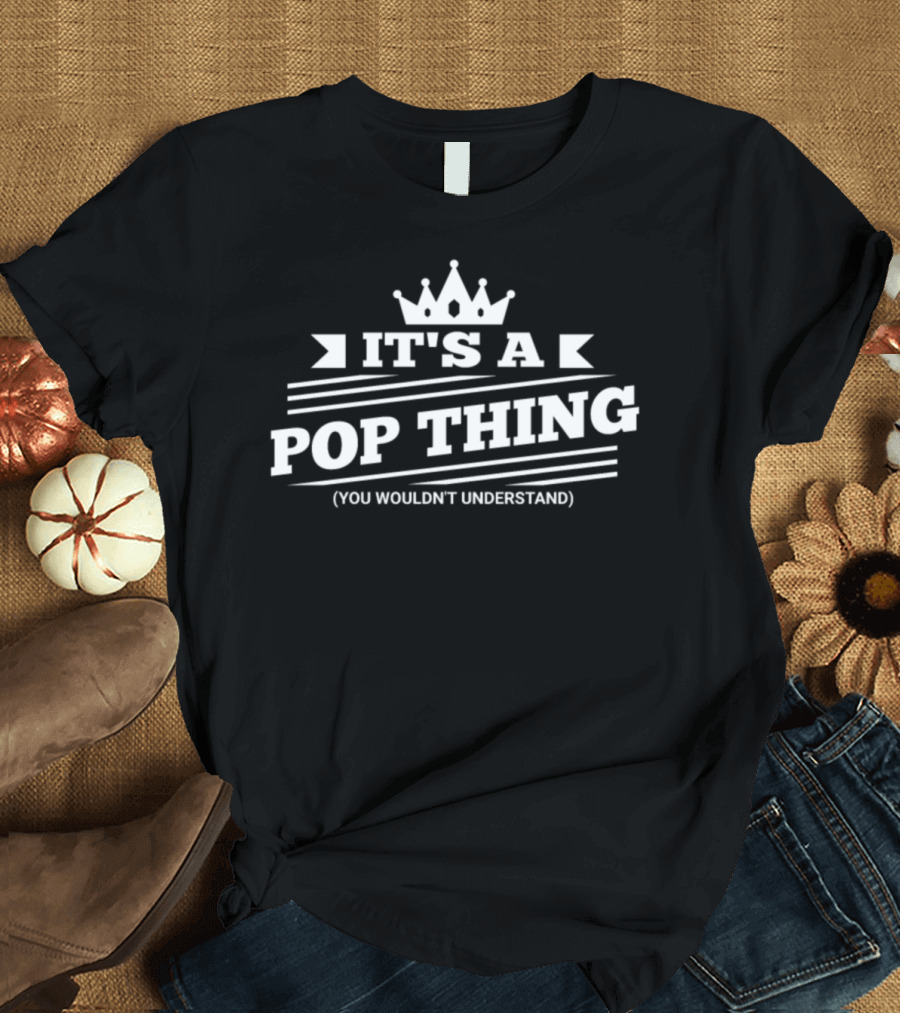 IT'S A POP THING YOU WOULDN'T UNDERSTAND Pop Hunter Gear T-Shirt