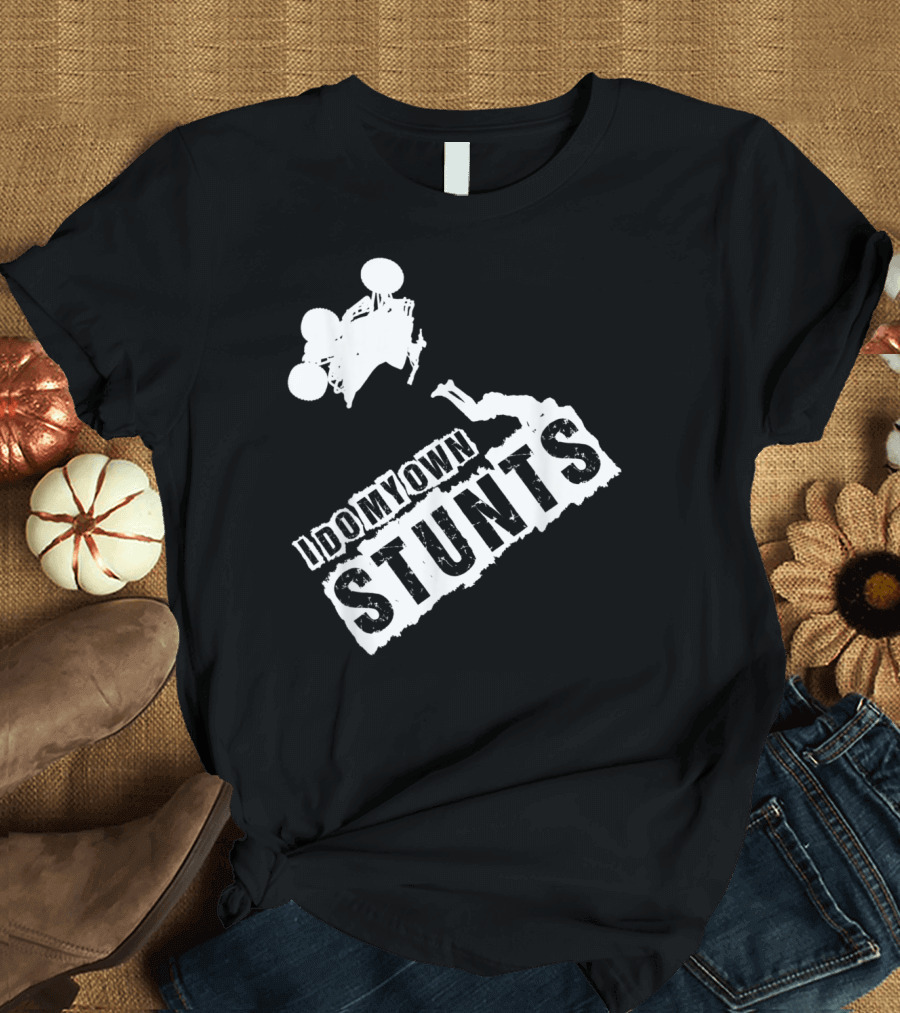 I Do My Own Stunts Quad Bikers and ATV Riders Stunt Enthusiasts T-Shirt