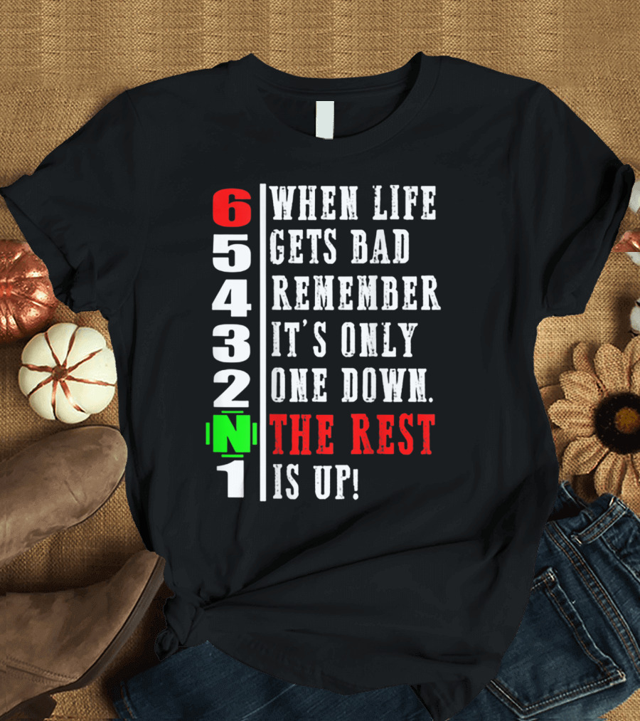 When Life Gets Bad Remember It's Only One Down The Rest Is Up 6 5 4 3 2 1 T-Shirt