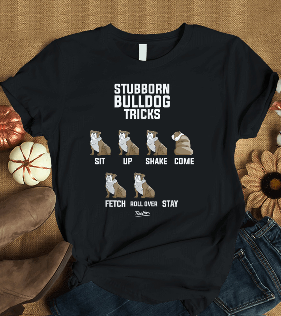 Stubborn Bulldog Tricks Sit Up Shake Come Fetch Roll Over Stay English Bulldog T-Shirt