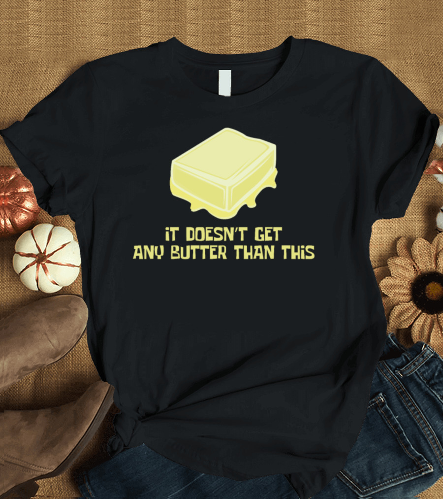It Doesn't Get Any Butter Than This Cooking Butter Funny Milk Nature T-Shirt