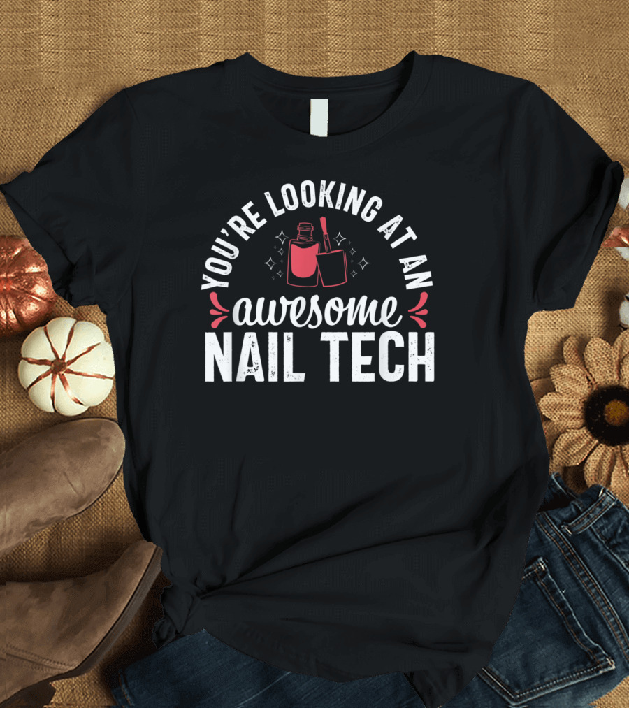 You're Looking at an Awesome Nail Tech Manicurist T-Shirt