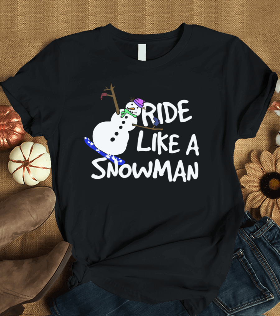 Ride Like a Snowman Snowboard Snowboarding Winter Sports Fun T-Shirt