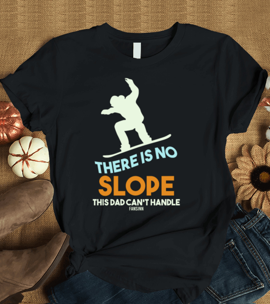 There Is No Slope This Dad Can't Handle Snowboard Dad Father Winter Sports Fansinn T-Shirt