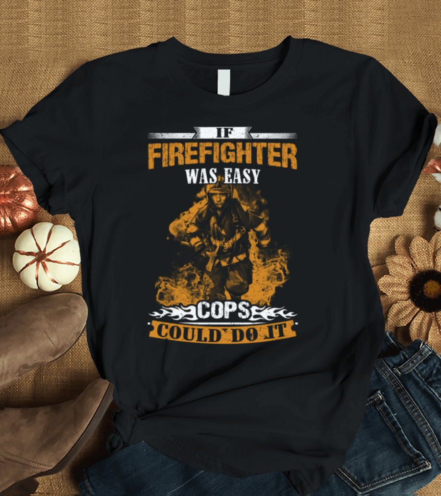 Firefighter If This Was Easy Cops Could Do It Fiery Background T-Shirt