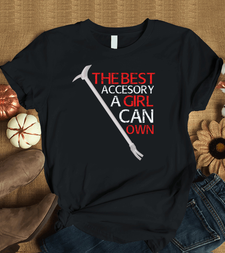 The Best Accessory a Girl Can Own Is a Halligan Tool T-Shirt