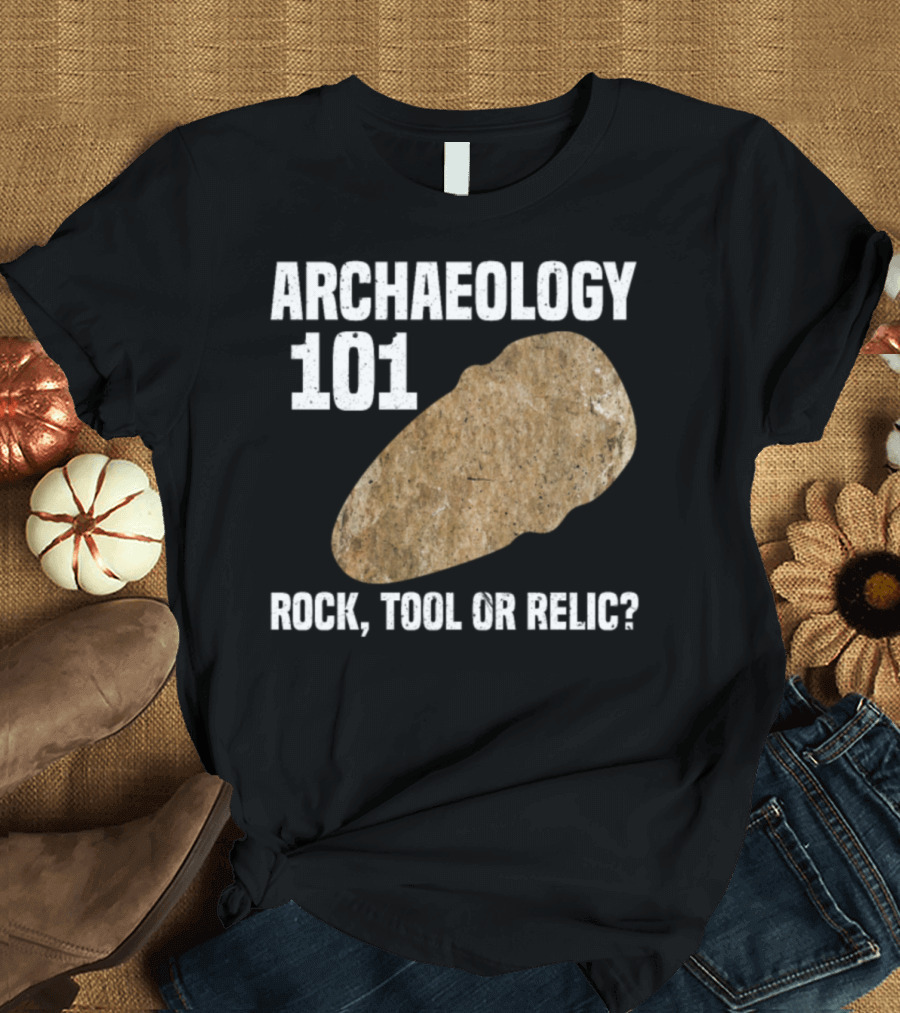 Archaeology 101 Rock Tool or Relic Stone Artifact Analysis T-Shirt