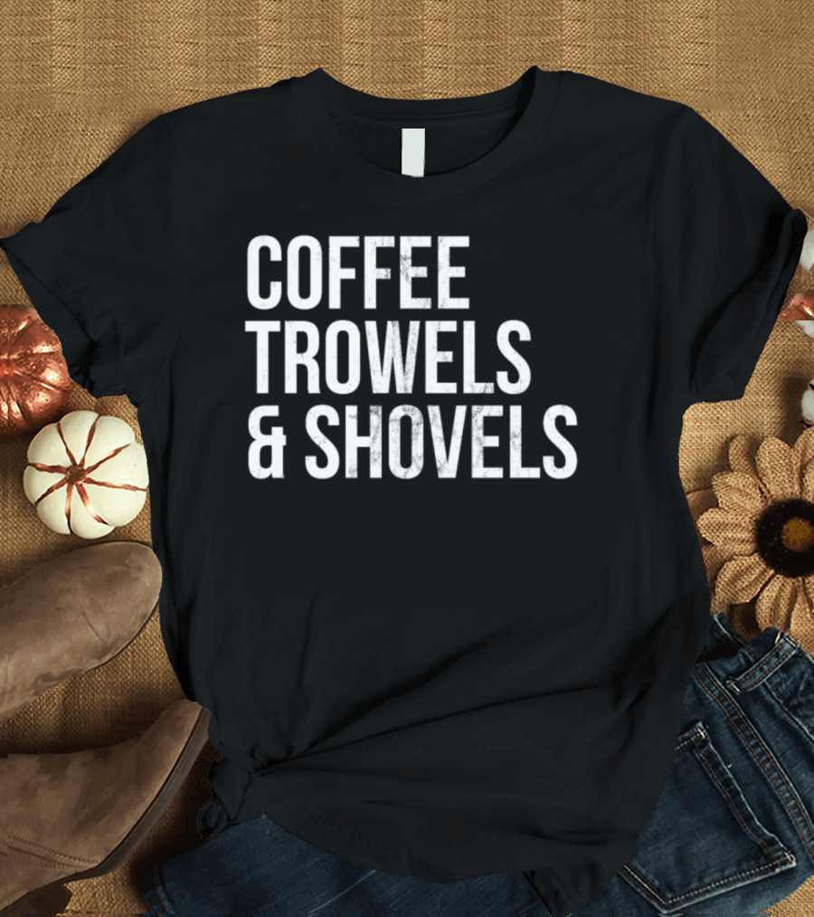 Coffee Trowels and Shovels Archaeologist Funny With Archaeology T-Shirt