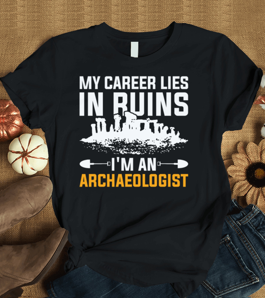 My Career Lies In Ruins I'm An Archaeologist T-Shirt