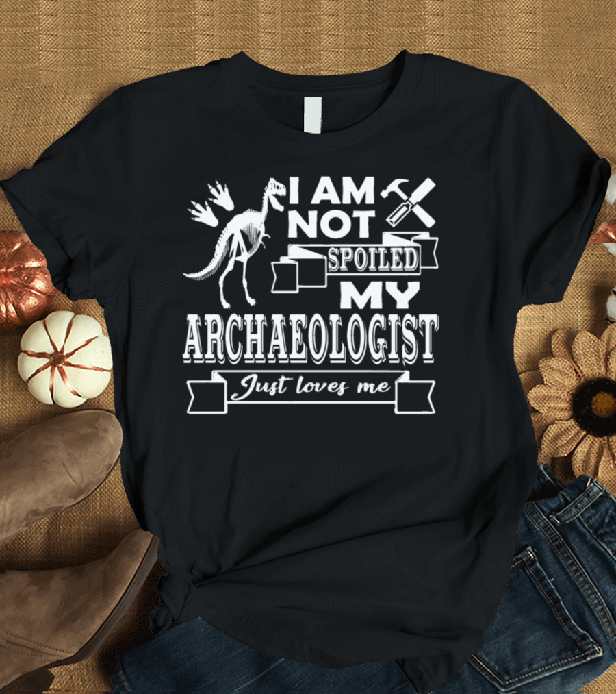I Am Not Spoiled My Archaeologist Just Loves Me Dinosaur Tools T-Shirt