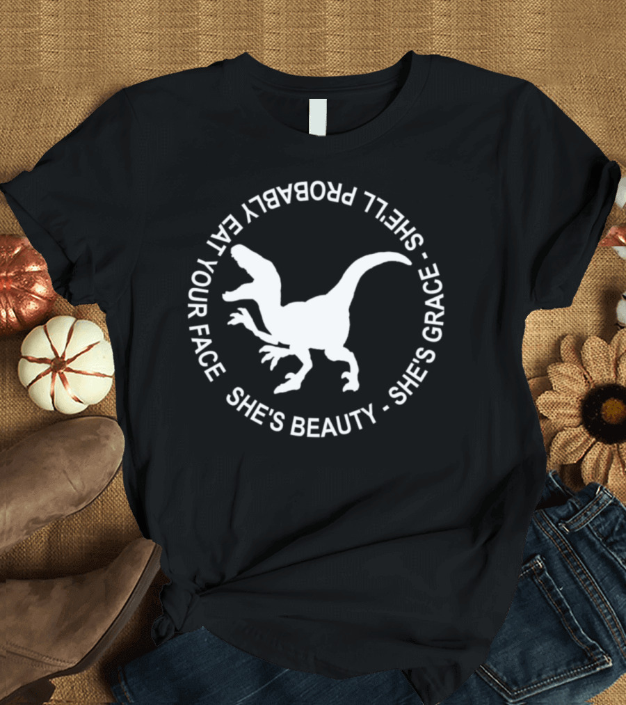 SHE'S BEAUTY SHE'S GRACE SHE'LL PROBABLY EAT YOUR FACE DINOSAUR T-Shirt