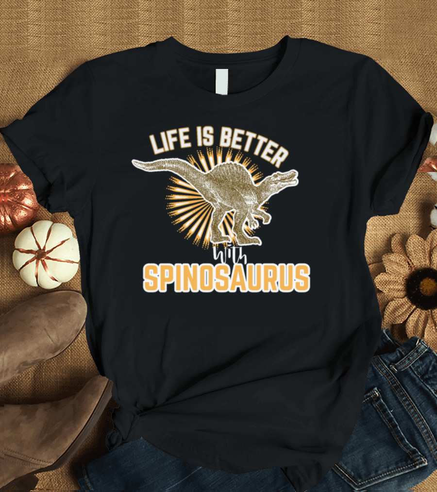 Life Is Better With Spinosaurus T-Shirt