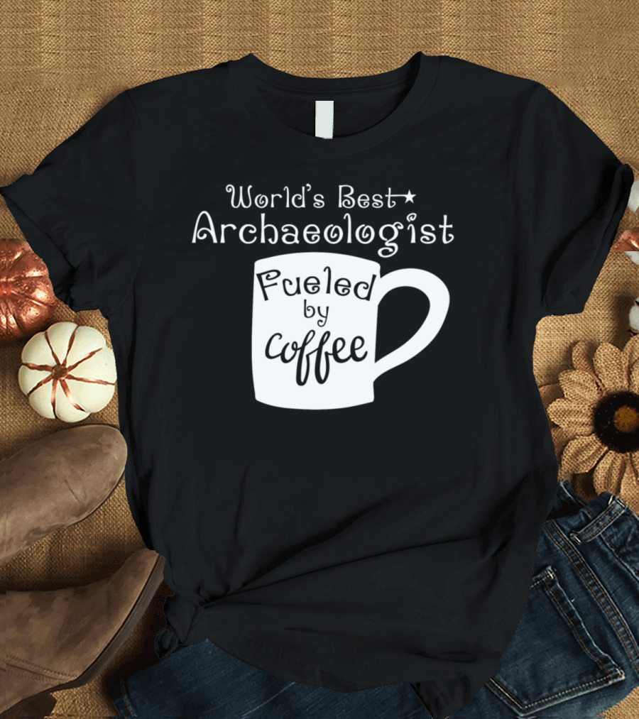 World's Best Archaeologist Fueled by Coffee Mug T-Shirt