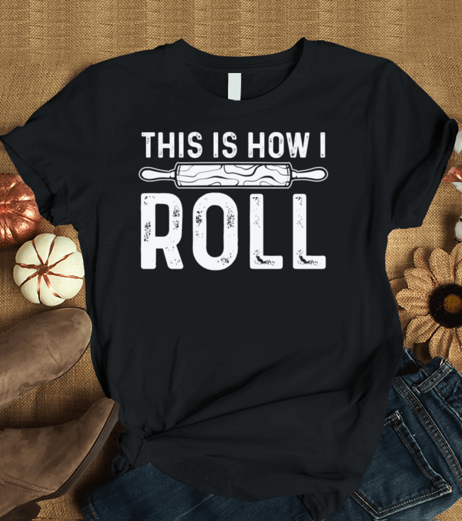 This Is How I Roll Baking Baker Pasta Rolling Pin T-Shirt