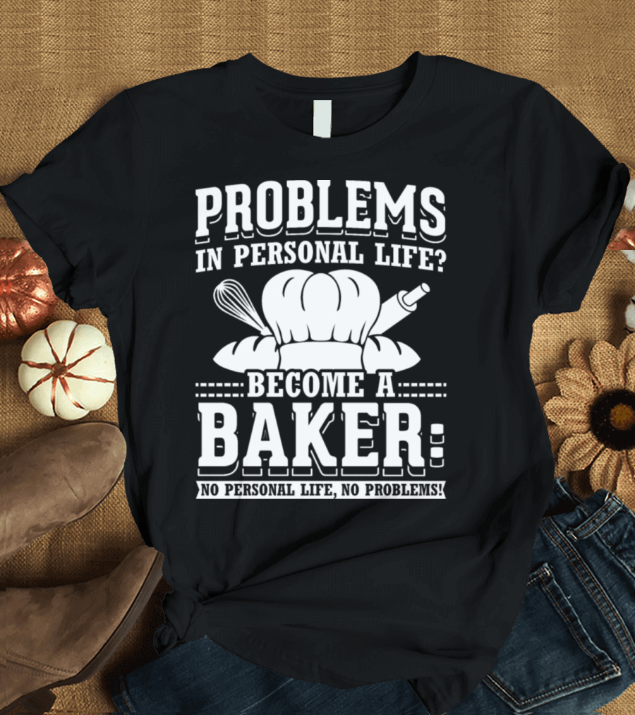 Become a Baker No Personal Life No Problems Funny Bakery Cooking T-Shirt