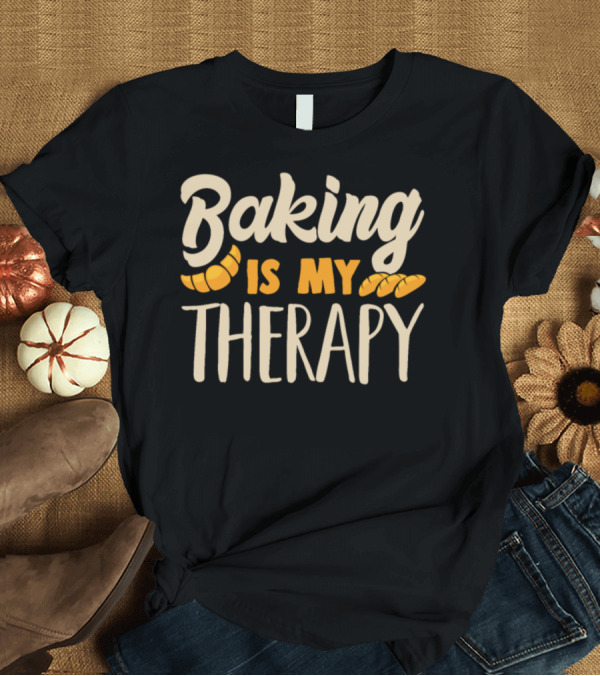 T-Shirt: Baking Is My Therapy Croissant Bread Image T-Shirt Baking Is My Therapy Croissant Bread Image T-Shirt