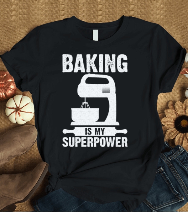 T-Shirt: Baking Is My Superpower Funny Baker Mixer Rolling Pin T-Shirt Baking Is My Superpower Funny Baker Mixer Rolling Pin T-Shirt