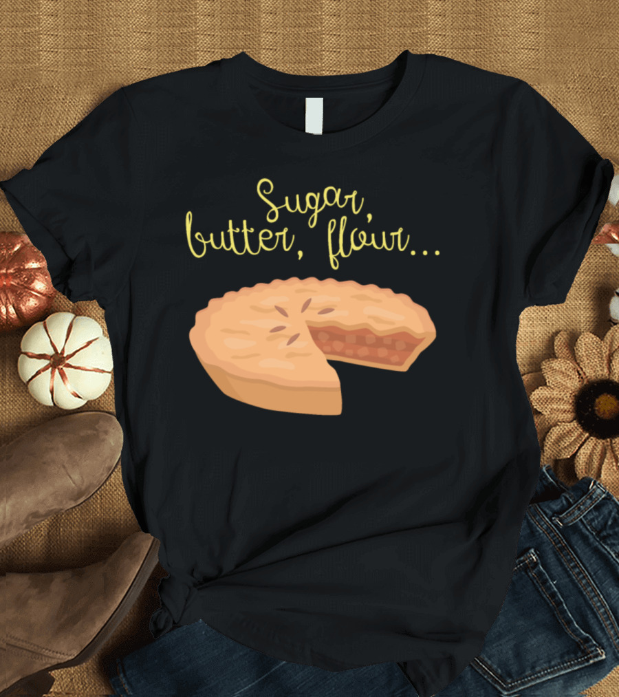 Sugar, Butter, Flour Pie Slice Comedy for Bakers T-Shirt