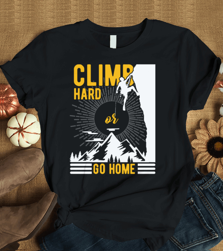Climb Hard or Go Home Rockclimbing Bouldern Mountain Climbing T-Shirt