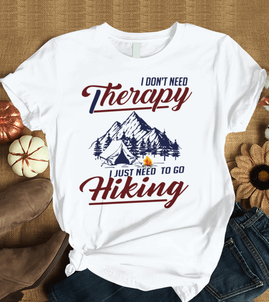 I Don't Need Therapy I Just Need To Go Hiking Mountains Campfire Tent T-Shirt