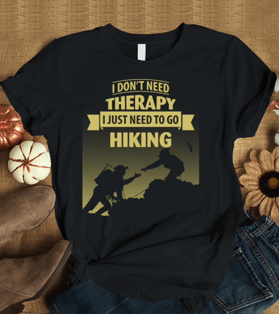 I Don't Need Therapy I Just Need To Go Hiking Adventure T-Shirt