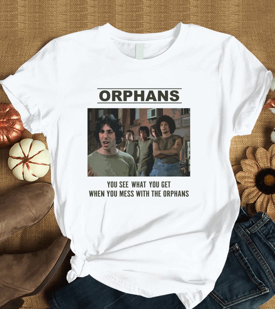 Orphans You See What You Get When You Mess with the Orphans T-Shirt