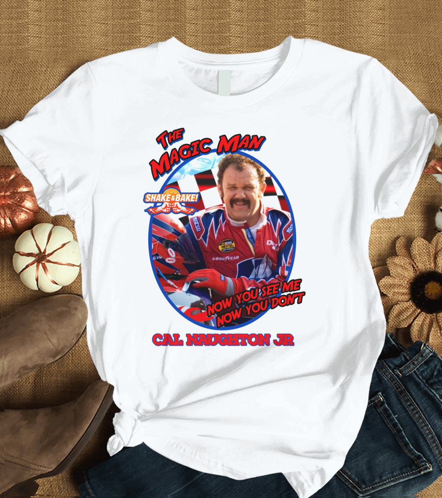Talladega Nights The Magic Man Cal Naughton Jr Now You See Me Now You Don't Shake and Bake T-Shirt