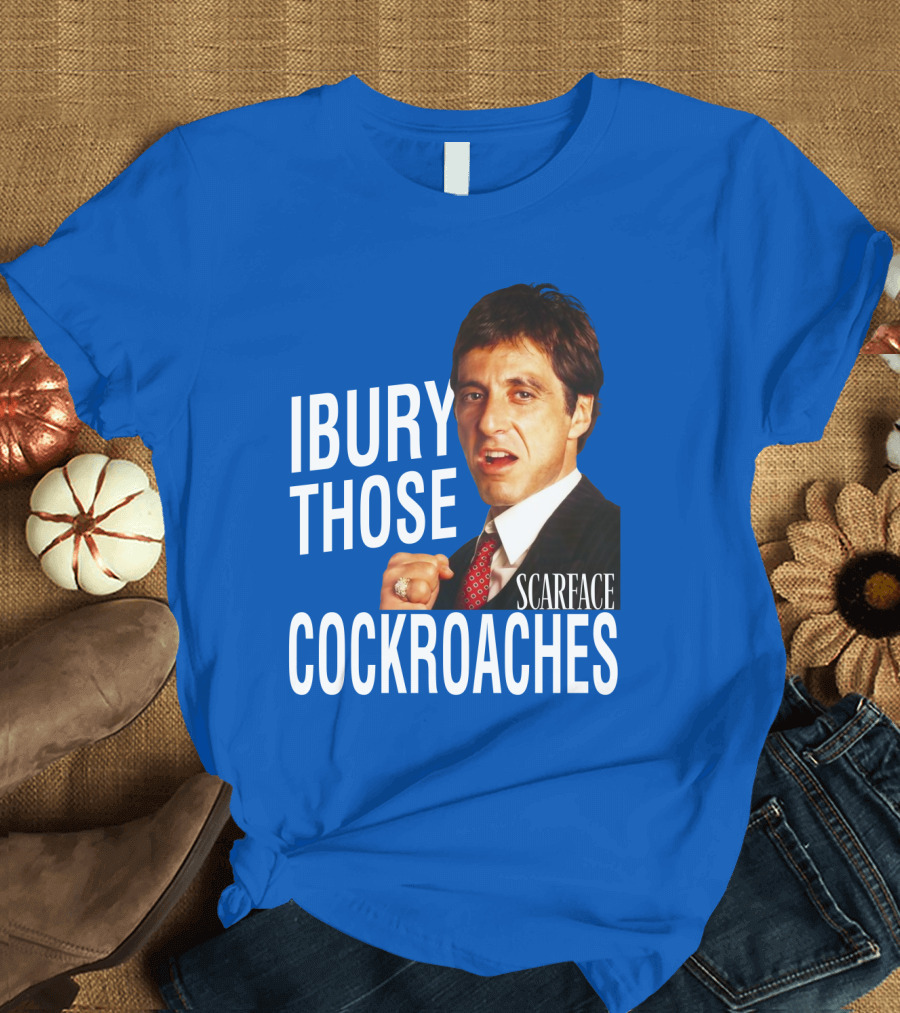 Scarface I Bury Those Cockroaches T-Shirt
