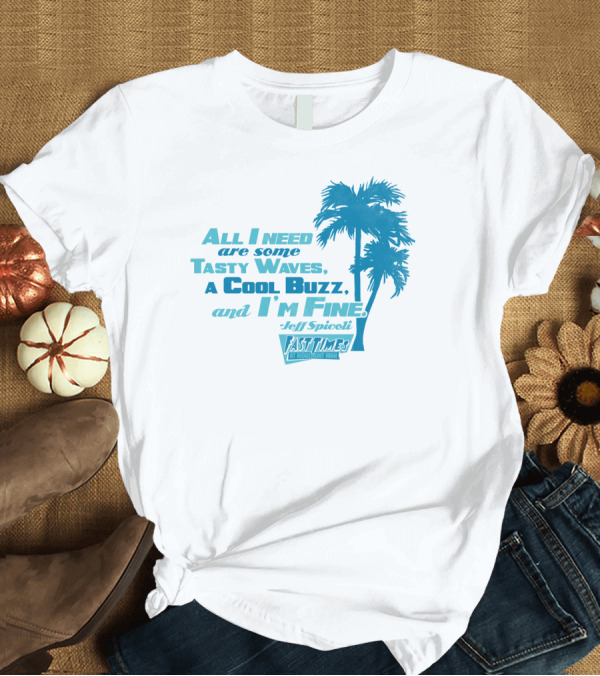 T-Shirt: All I Need Are Some Tasty Waves a Cool Buzz and I'm Fine Jeff Spicoli Fast Times at Ridgemont High T-Shirt All I Need Are Some Tasty Waves a Cool Buzz and I'm Fine Jeff Spicoli Fast Times at Ridgemont High T-Shirt
