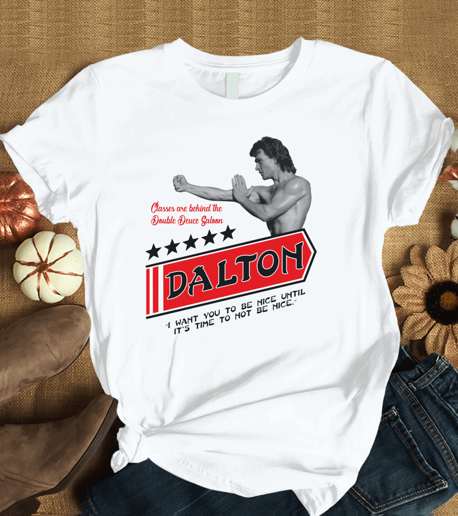 Classes Are Behind the Double Deuce Saloon Dalton I Want You to Be Nice Until It's Time to Not Be Nice T-Shirt