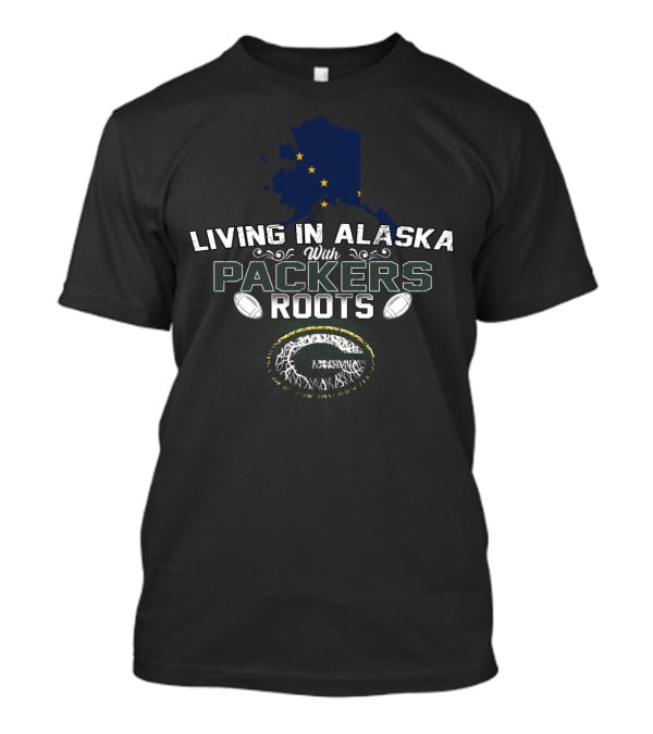 Living In Alaska With Packers Roots Football State Pride And Heritage T-Shirt