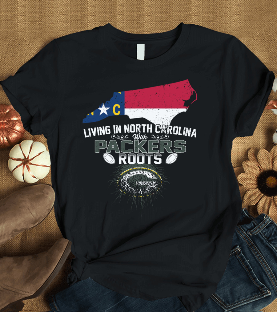 Living in North Carolina With PACKERS Roots Football Fans T-Shirt