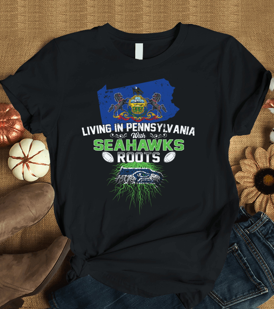 Living in Pennsylvania With Seahawks Roots Football Heritage T-Shirt