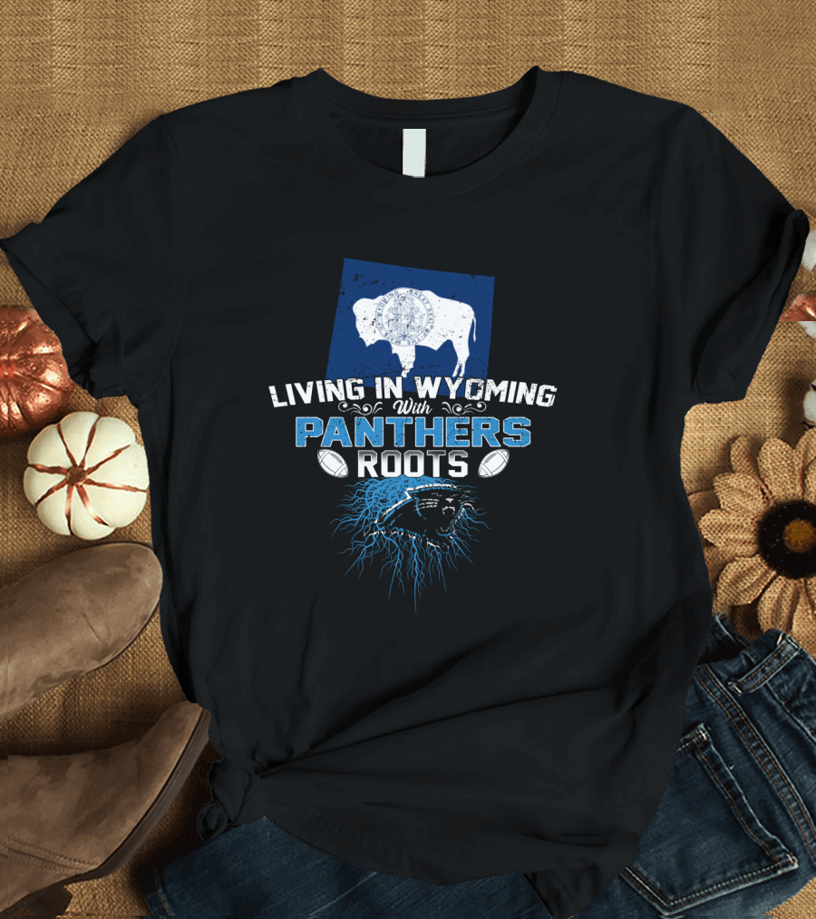 Living In Wyoming With Panthers Roots Football Fan Buffalo T-Shirt