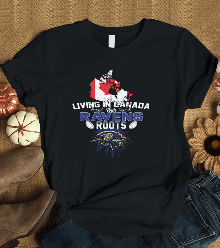 Living In Canada With Baltimore Ravens Roots Maple Leaf Football T-Shirt