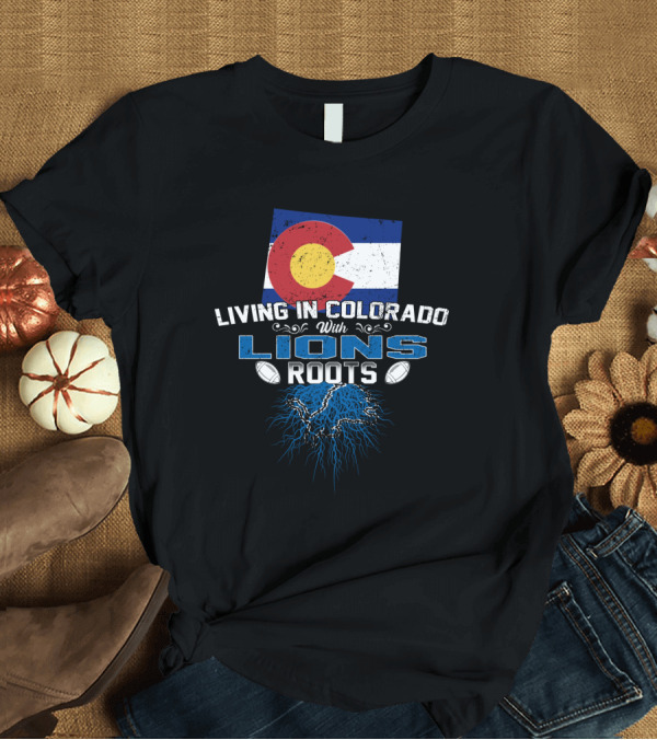 T-Shirt: Living in Colorado with Detroit Lions Roots and Colorado Flag T-Shirt Living in Colorado with Detroit Lions Roots and Colorado Flag T-Shirt