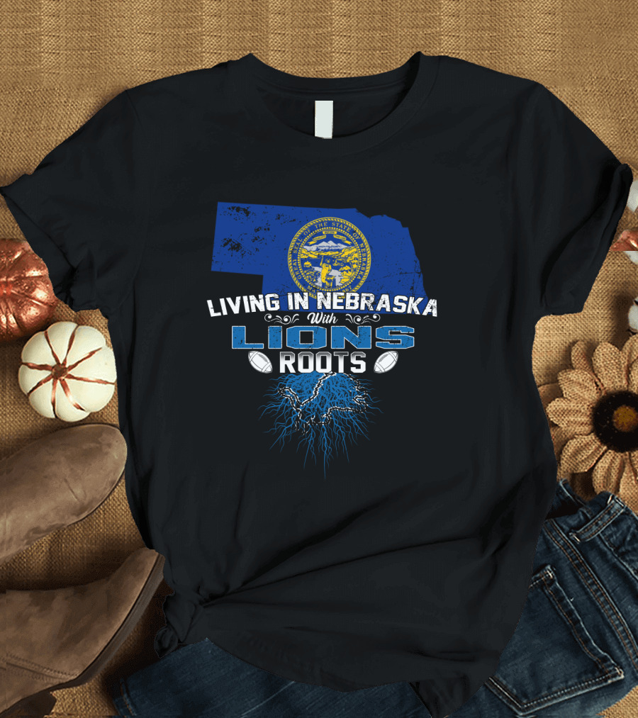 Living in Nebraska Embracing Lions Roots with Football Pride T-Shirt