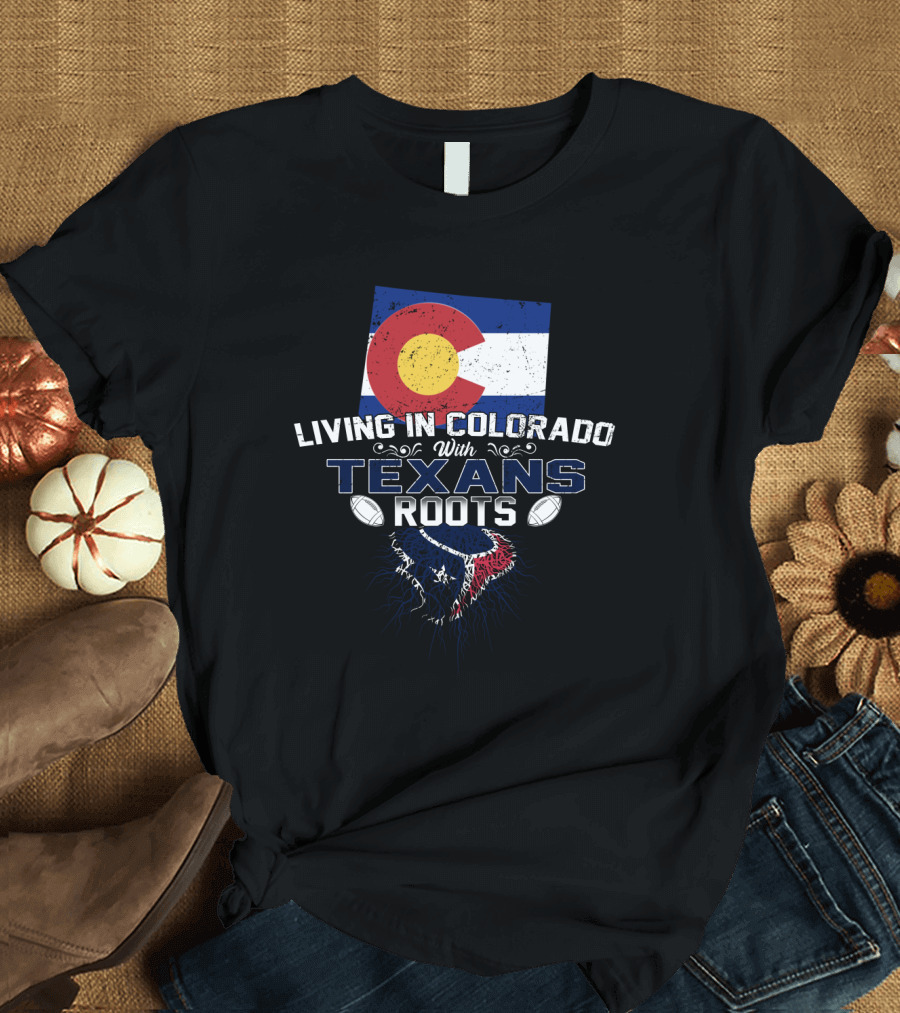 Living In Colorado With Texans Roots Flag and Football T-Shirt