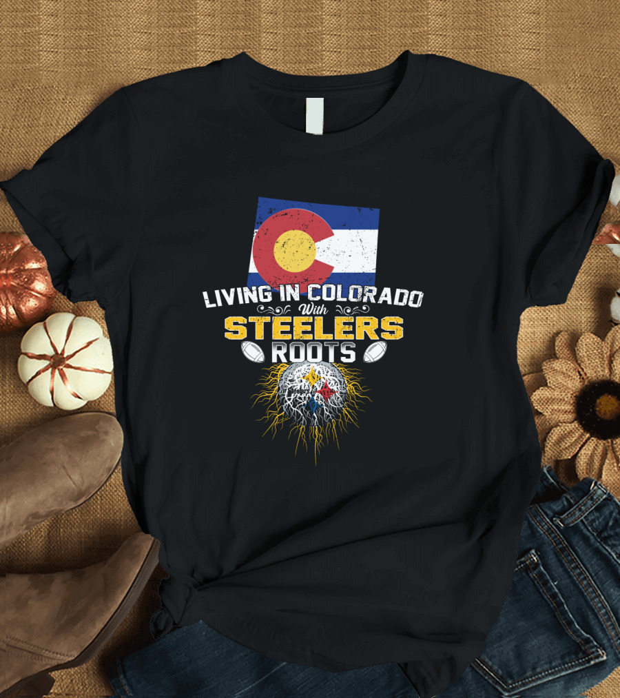 Living In Colorado With Steelers Roots T-Shirt