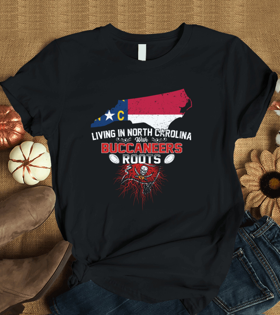 Living In North Carolina With Buccaneers Roots Football Spirit T-Shirt