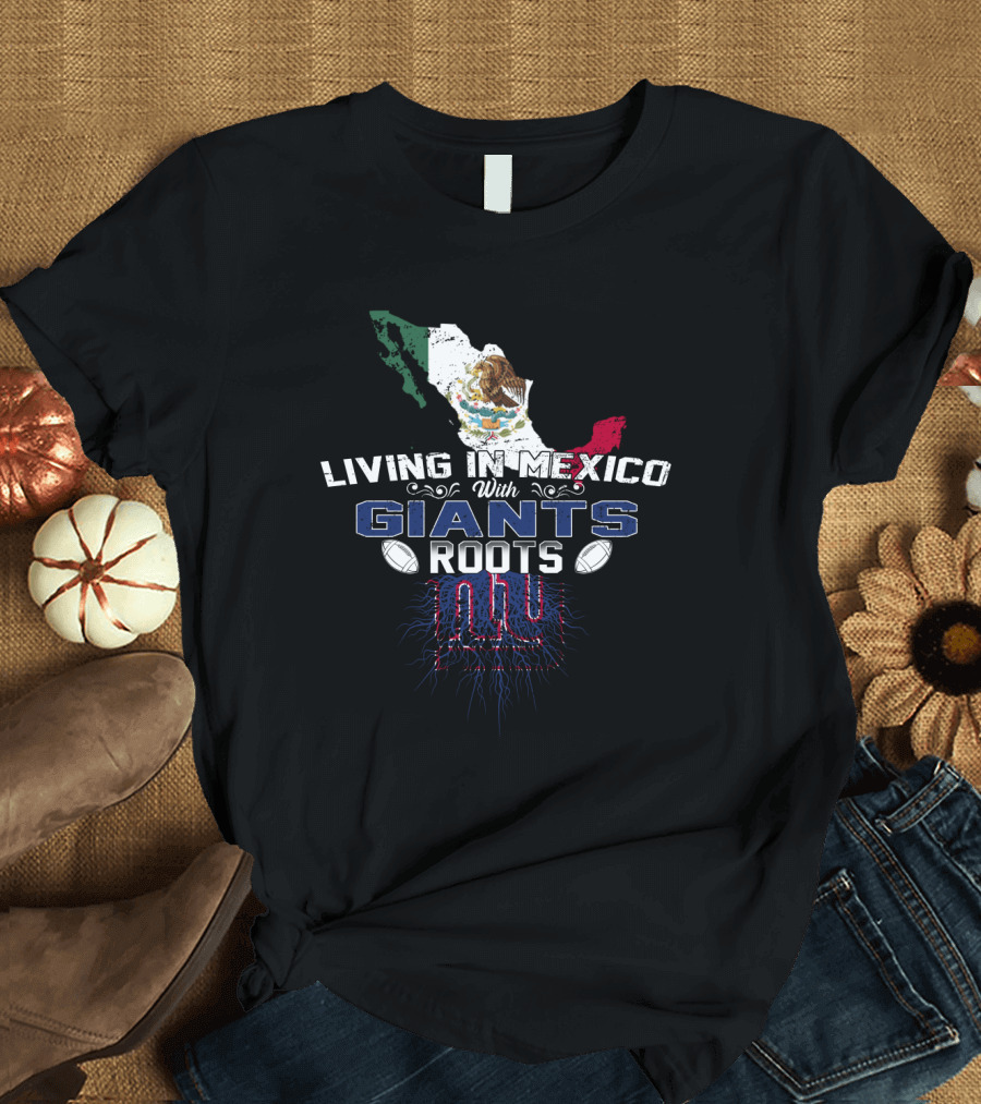 Living in Mexico with Giants Roots NY Football Mexican Map Flag T-Shirt