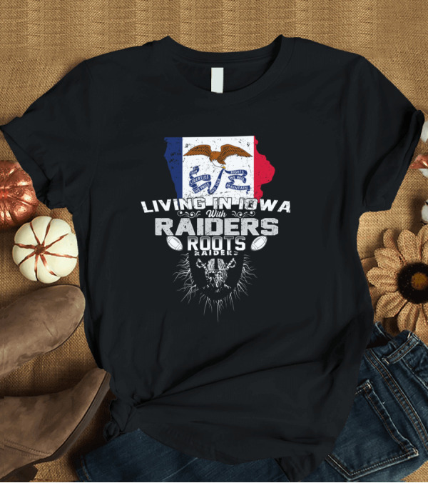 T-Shirt: Living In Iowa With Raiders Roots T-Shirt Living In Iowa With Raiders Roots T-Shirt
