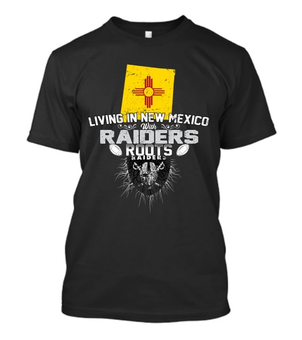 Living In New Mexico With Raiders Roots T-Shirt