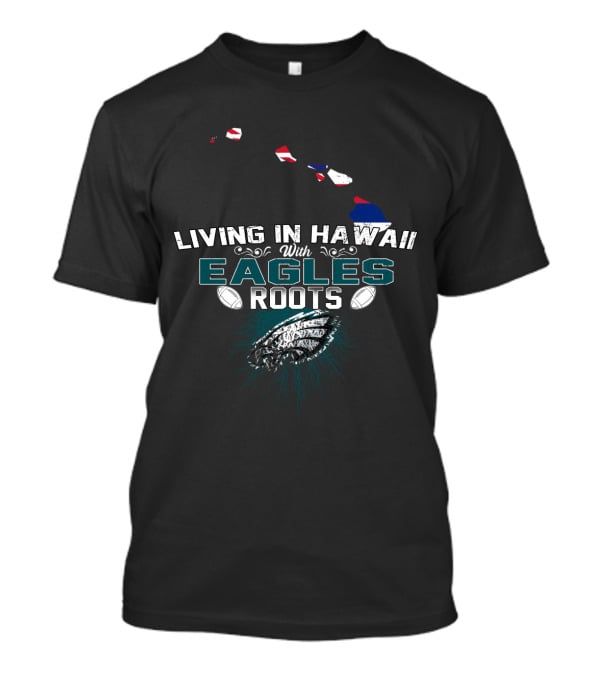 Living In Hawaii With Eagles Roots Football Connection T-Shirt