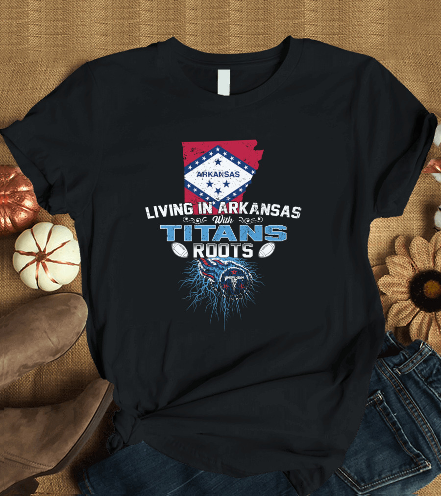 Living in Arkansas Proudly with Titans Roots and Heritage T-Shirt