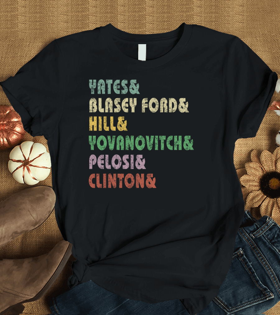 Yates Blasey Ford Hill Yovanovitch Pelosi Clinton T-Shirt