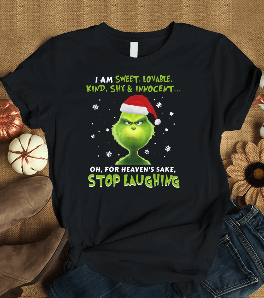 I Am Sweet Lovable Kind Shy Innocent Grinch Oh For Heaven's Sake Stop Laughing T-Shirt