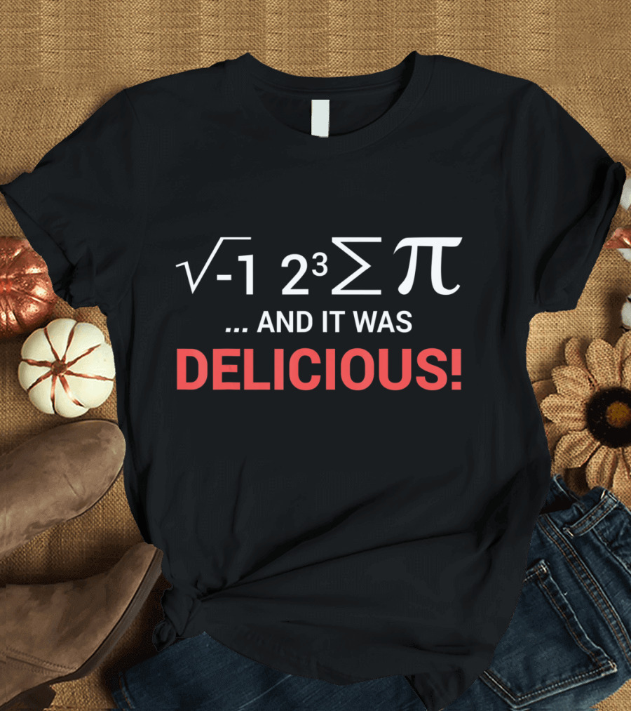 Square Root Negative One Two Cubed Summation Pi And It Was Delicious T-Shirt